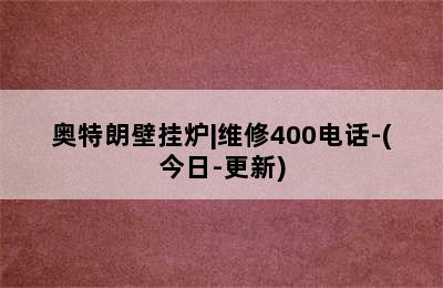 奥特朗壁挂炉|维修400电话-(今日-更新)